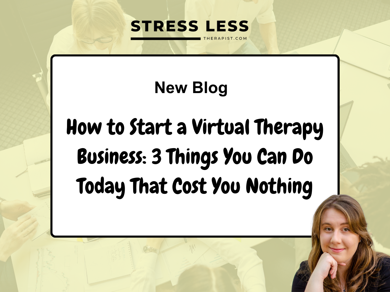A blog graphic with the title How to Start a Virtual Therapy Business: 3 Things You Can Do Today That Cost You Nothing, tips on marketing strategy, and a small photo of a woman in the bottom right corner, with Stress Less Therapist at the top. | Stresslesstherapist.com