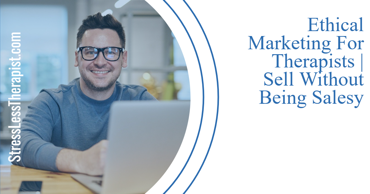 A smiling man wearing glasses sits at a desk with a laptop. Text reads: Ethical Marketing For Therapists | Sell Without Being Salesy. Therapy business coaching by StressLessTherapist.com on a white and blue design background. | Stresslesstherapist.com